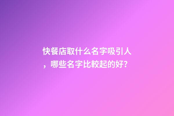 快餐店取什么名字吸引人，哪些名字比較起的好？